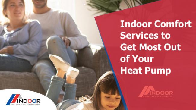 ﻿﻿Indoor Comfort Services to Get Most Out of Your Heat Pump