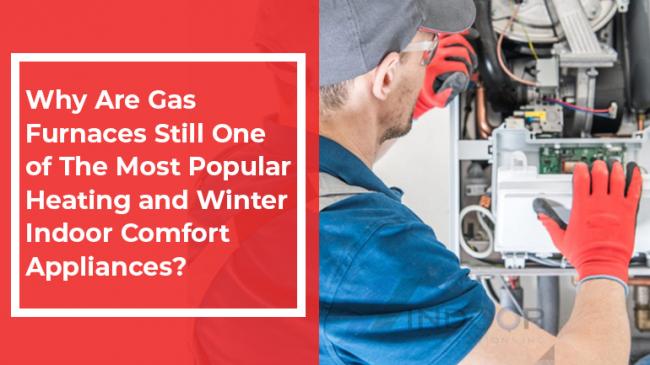 Why Are Gas Furnaces Still One of The Most Popular Heating and Winter Indoor Comfort Appliances?